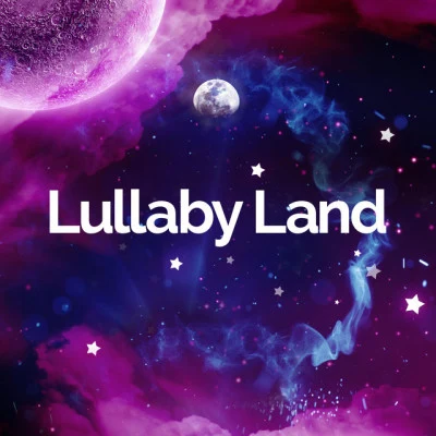 Lullaby Land Soft Lullabies for Sleeping