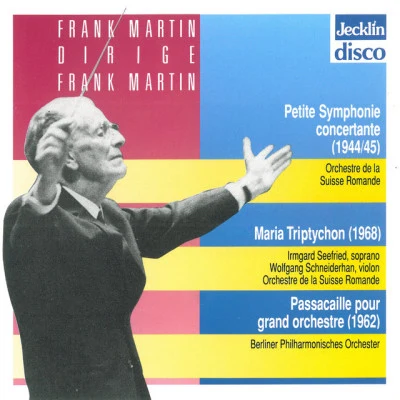 Eva Hunziker/Germaine Vaucher-Clerc/Frank Martin/Orchestre de la Suisse Romande/Doris Rossiaud Frank Martin dirige Frank Martin: Petite symphonie concertante, Maria Triptychon & Passacaille pour grand orchestre